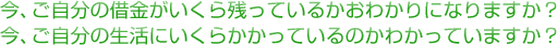 今、ご自分の借金がいくら残っているかおわかりになりますか?今、ご自分の生活にいくらかかっているのかわかっていますか?