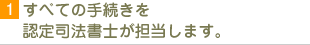 すべての手続きを
認定司法書士が担当します。